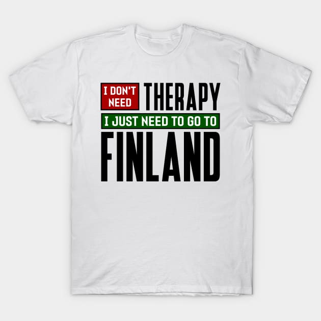 I don't need therapy, I just need to go to Finland T-Shirt by colorsplash